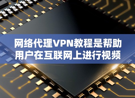 网络代理VPN教程是帮助用户在互联网上进行视频会议、文件传输和数据交换的技术。以下是对 VPN 入门的详细指南 网络代理VPN教程是帮助用户在互联网上进行视频会议、文件传输和数据交换的技术。以下是对 VPN 入门的详细指南