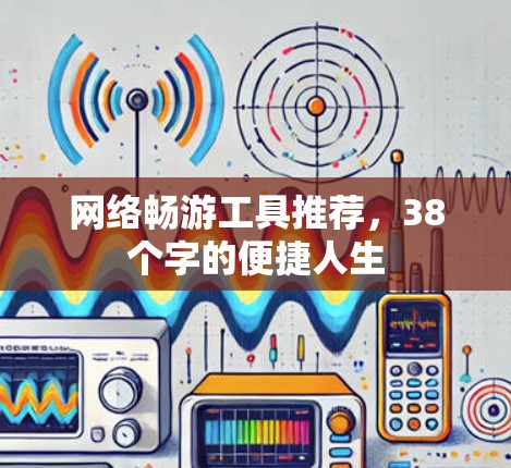 网络畅游工具推荐，38个字的便捷人生