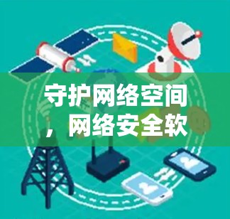 守护网络空间,网络安全软件最新版 守护网络空间,网络安全软件最新版