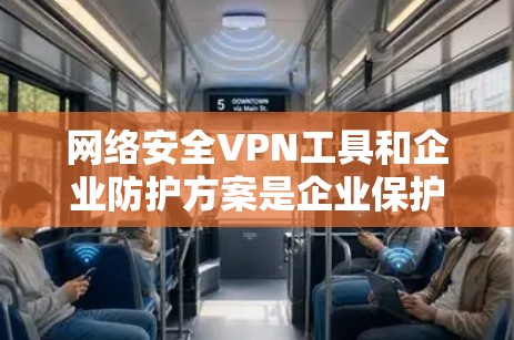 网络安全VPN工具和企业防护方案是企业保护自身数据和网络安全的重要手段。以下是对这两个方面的一键解答 网络安全VPN工具和企业防护方案是企业保护自身数据和网络安全的重要手段。以下是对这两个方面的一键解答