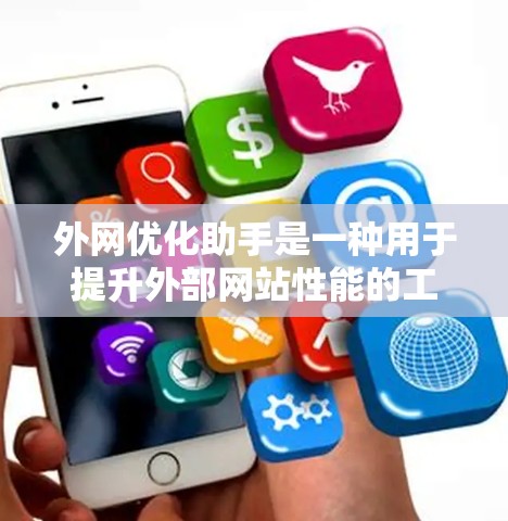 外网优化助手是一种用于提升外部网站性能的工具,通常通过脚本、API或自动化方法来优化网站结构、减少加载时间、提高访问速度和提升用户体验。以下是一些常见的外网优化助手及其使用方法 外网优化助手是一种用于提升外部网站性能的工具,通常通过脚本、API或自动化方法来优化网站结构、减少加载时间、提高访问速度和提升用户体验。以下是一些常见的外网优化助手及其使用方法