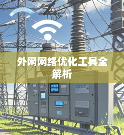 外网网络优化工具全解析 外网网络优化工具全解析