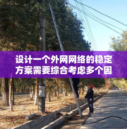 设计一个外网网络的稳定方案需要综合考虑多个因素,以确保网络的可靠性和用户数据的安全。以下是一个结构化的解决方案 设计一个外网网络的稳定方案需要综合考虑多个因素,以确保网络的可靠性和用户数据的安全。以下是一个结构化的解决方案