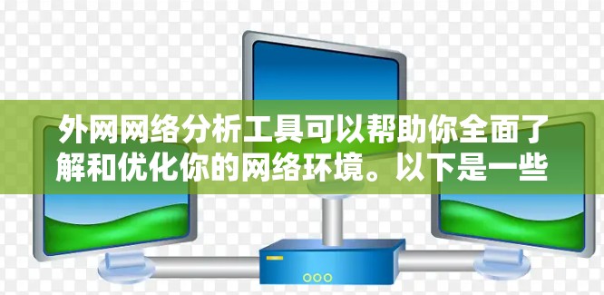 外网网络分析工具可以帮助你全面了解和优化你的网络环境。以下是一些常用的工具及其特点,帮助你根据需求选择合适的分析工具 外网网络分析工具可以帮助你全面了解和优化你的网络环境。以下是一些常用的工具及其特点,帮助你根据需求选择合适的分析工具