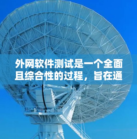 外网软件测试是一个全面且综合性的过程,旨在通过多种方式验证软件的功能和性能。以下是对外网软件测试的详细分析和步骤指南 外网软件测试是一个全面且综合性的过程,旨在通过多种方式验证软件的功能和性能。以下是对外网软件测试的详细分析和步骤指南