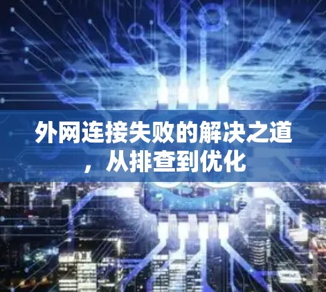 外网连接失败的解决之道,从排查到优化 外网连接失败的解决之道,从排查到优化