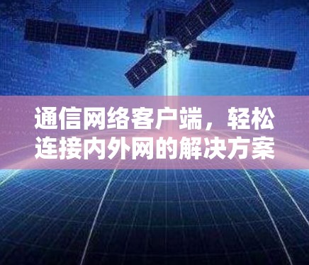 通信网络客户端,轻松连接内外网的解决方案 通信网络客户端,轻松连接内外网的解决方案