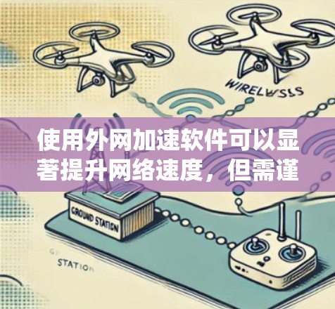 使用外网加速软件可以显著提升网络速度,但需谨慎选择和配置。以下是对外网加速软件的系统总结和推荐 使用外网加速软件可以显著提升网络速度,但需谨慎选择和配置。以下是对外网加速软件的系统总结和推荐