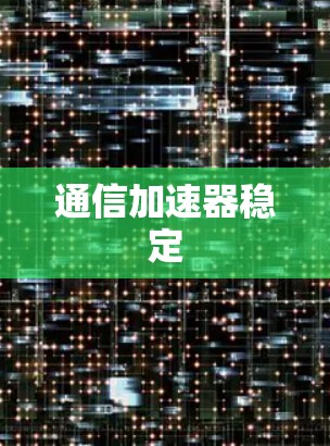 通信加速器稳定 通信加速器稳定