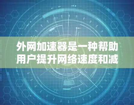 外网加速器是一种帮助用户提升网络速度和减少延迟的工具。它通过优化网络环境、减少延迟和提高下载速度来提升用户体验。以下是一些推荐的外网加速器
