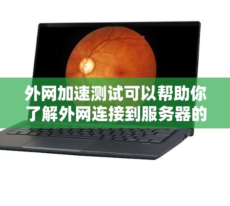 外网加速测试可以帮助你了解外网连接到服务器的速度和延迟情况,这对于优化你的网络或进行数据收集等任务非常重要。以下是一些关于外网加速测试的指导和注意事项 外网加速测试可以帮助你了解外网连接到服务器的速度和延迟情况,这对于优化你的网络或进行数据收集等任务非常重要。以下是一些关于外网加速测试的指导和注意事项