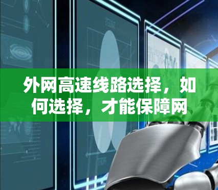 外网高速线路选择,如何选择,才能保障网络安全? 外网高速线路选择,如何选择,才能保障网络安全?