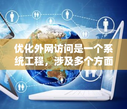 优化外网访问是一个系统工程,涉及多个方面,以下是一个详细、分步的优化方案 优化外网访问是一个系统工程,涉及多个方面,以下是一个详细、分步的优化方案