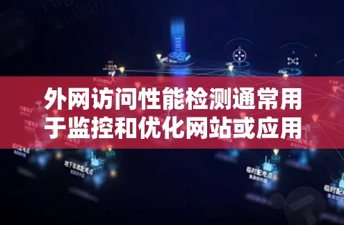 外网访问性能检测通常用于监控和优化网站或应用的网络性能。以下是一些常见的方法和步骤,可以帮助你检测和优化外网访问的性能 外网访问性能检测通常用于监控和优化网站或应用的网络性能。以下是一些常见的方法和步骤,可以帮助你检测和优化外网访问的性能