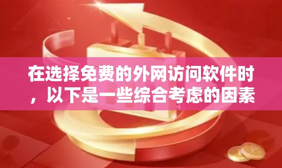 在选择免费的外网访问软件时,以下是一些综合考虑的因素和推荐 在选择免费的外网访问软件时,以下是一些综合考虑的因素和推荐