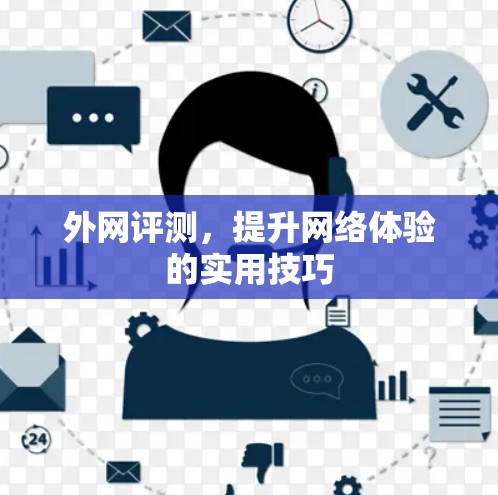 外网评测，提升网络体验的实用技巧