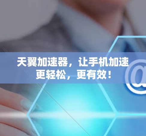 天翼加速器，让手机加速更轻松，更有效！