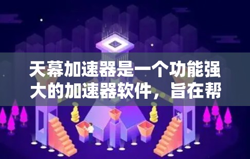 天幕加速器是一个功能强大的加速器软件，旨在帮助用户更快地下载各种文件和视频。以下是详细介绍，帮助您更好地了解并选择最适合自己的加速模式