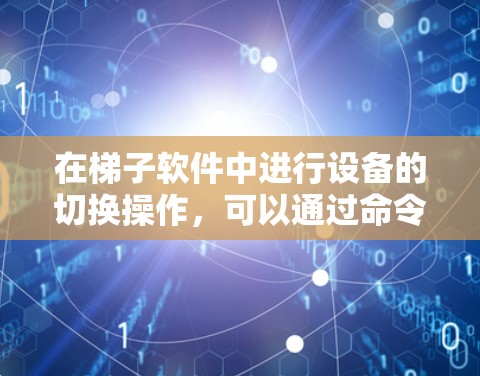 在梯子软件中进行设备的切换操作，可以通过命令行或设备管理界面进行操作。以下是一些基本的设备切换操作步骤