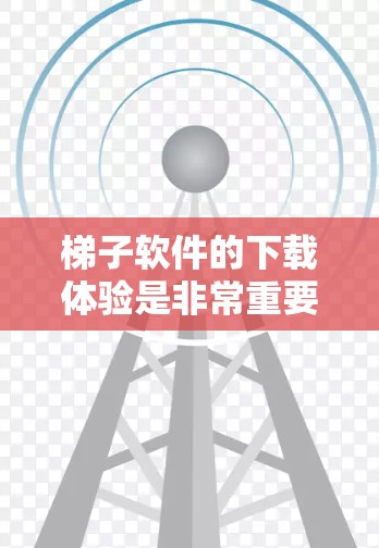 梯子软件的下载体验是非常重要的,因为这直接影响到用户的使用感受和满意度。以下是一些影响梯子软件下载体验的关键因素,以及可能的解决方案 梯子软件的下载体验是非常重要的,因为这直接影响到用户的使用感受和满意度。以下是一些影响梯子软件下载体验的关键因素,以及可能的解决方案