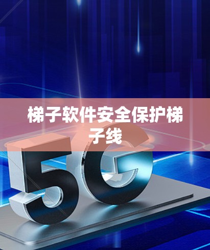 梯子软件安全保护梯子线 梯子软件安全保护梯子线