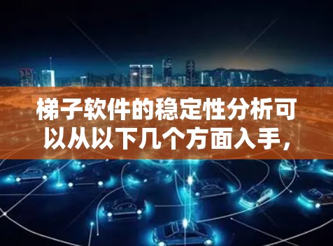 梯子软件的稳定性分析可以从以下几个方面入手,全面评估其表现 梯子软件的稳定性分析可以从以下几个方面入手,全面评估其表现