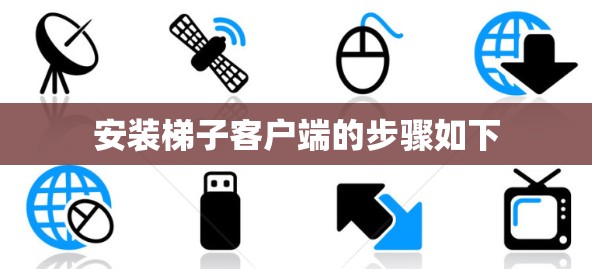 安装梯子客户端的步骤如下