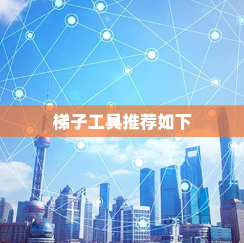 梯子工具推荐如下 梯子工具推荐如下