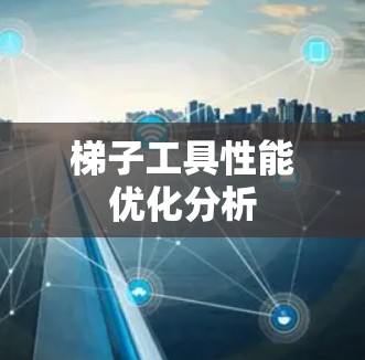 梯子工具性能优化分析 梯子工具性能优化分析