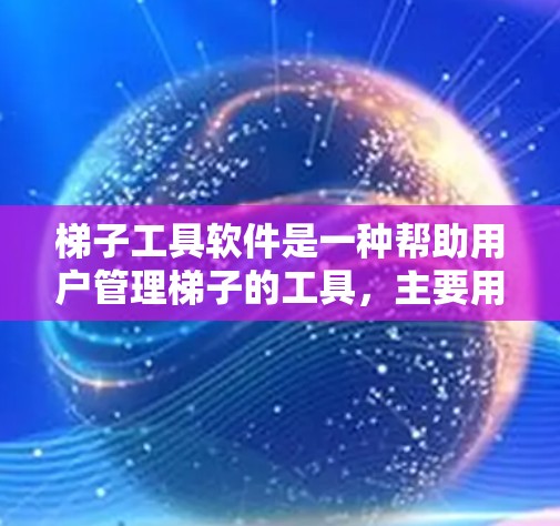 梯子工具软件是一种帮助用户管理梯子的工具,主要用于记录梯子的使用情况、分析损坏情况和提供优化建议。以下是详细的步骤和建议 梯子工具软件是一种帮助用户管理梯子的工具,主要用于记录梯子的使用情况、分析损坏情况和提供优化建议。以下是详细的步骤和建议