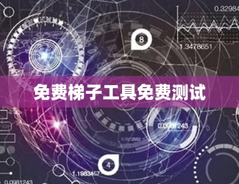 免费梯子工具免费测试 免费梯子工具免费测试