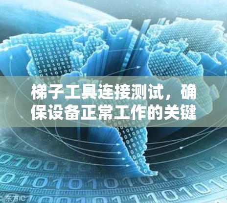 梯子工具连接测试,确保设备正常工作的关键步骤 梯子工具连接测试,确保设备正常工作的关键步骤