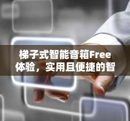 梯子式智能音箱Free体验,实用且便捷的智能家居解决方案 梯子式智能音箱Free体验,实用且便捷的智能家居解决方案