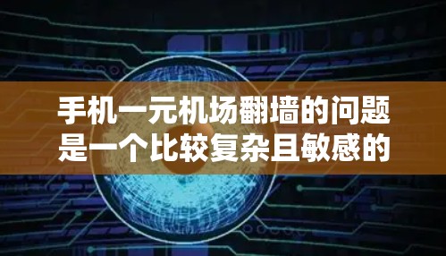 手机一元机场翻墙的问题是一个比较复杂且敏感的话题,涉及到多个方面的因素,包括技术、法律、安全性和用户体验等。以下是一些可能的分析和建议 手机一元机场翻墙的问题是一个比较复杂且敏感的话题,涉及到多个方面的因素,包括技术、法律、安全性和用户体验等。以下是一些可能的分析和建议