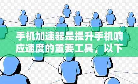 手机加速器是提升手机响应速度的重要工具，以下是根据您需要的步骤找到的最新的加速器版本和相关信息