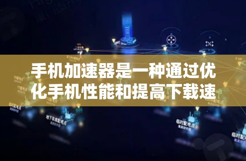 手机加速器是一种通过优化手机性能和提高下载速度、游戏体验和搜索效率的工具。以下是一个详细的使用指南,帮助你更好地理解和使用手机加速器 手机加速器是一种通过优化手机性能和提高下载速度、游戏体验和搜索效率的工具。以下是一个详细的使用指南,帮助你更好地理解和使用手机加速器