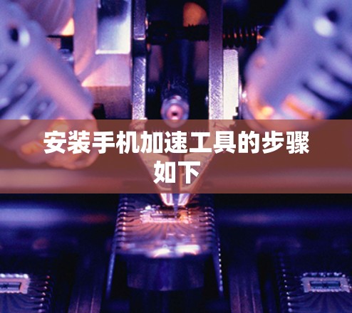 安装手机加速工具的步骤如下 安装手机加速工具的步骤如下