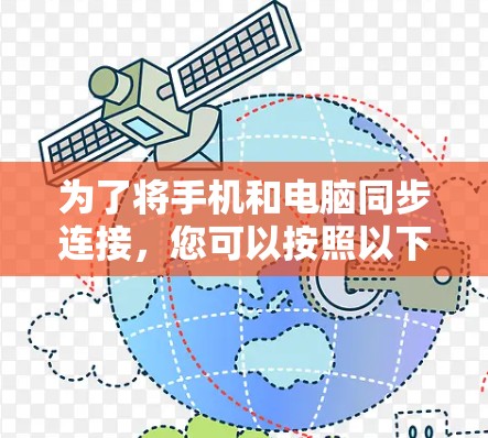 为了将手机和电脑同步连接,您可以按照以下步骤操作 为了将手机和电脑同步连接,您可以按照以下步骤操作