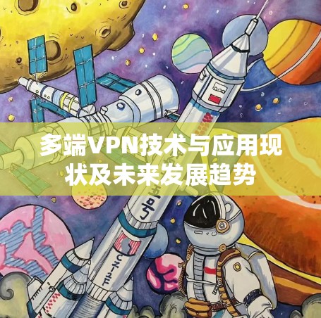 多端VPN技术与应用现状及未来发展趋势 多端VPN技术与应用现状及未来发展趋势