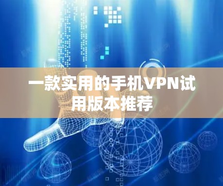 一款实用的手机VPN试用版本推荐 一款实用的手机VPN试用版本推荐