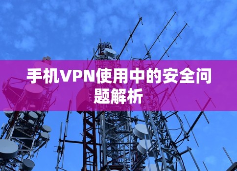 手机VPN使用中的安全问题解析