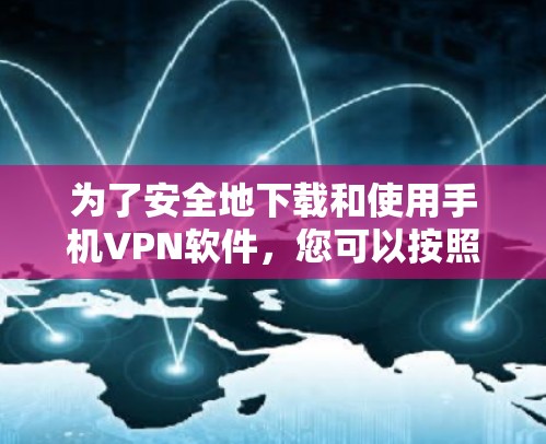为了安全地下载和使用手机VPN软件,您可以按照以下步骤进行操作 为了安全地下载和使用手机VPN软件,您可以按照以下步骤进行操作