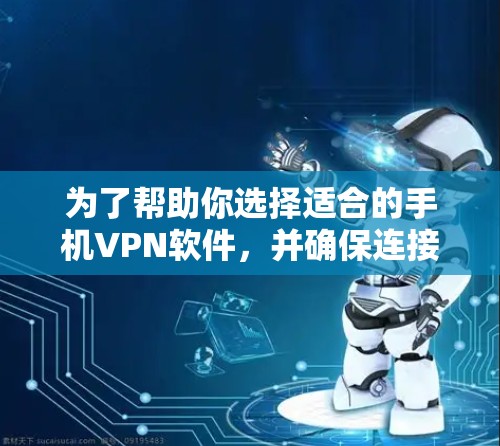 为了帮助你选择适合的手机VPN软件，并确保连接稳定，以下是综合考虑后的推荐