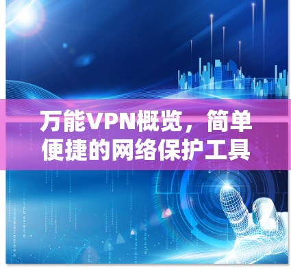 万能VPN概览,简单便捷的网络保护工具 万能VPN概览,简单便捷的网络保护工具