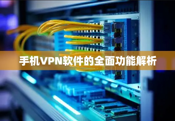 手机VPN软件的全面功能解析