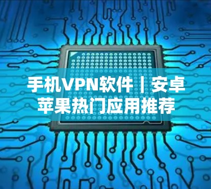 手机VPN软件｜安卓苹果热门应用推荐