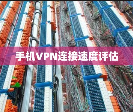手机VPN连接速度评估