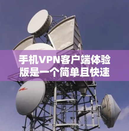 手机VPN客户端体验版是一个简单且快速的工具,旨在帮助用户测试并体验网络加密的效果。以下是对该体验版的详细总结 手机VPN客户端体验版是一个简单且快速的工具,旨在帮助用户测试并体验网络加密的效果。以下是对该体验版的详细总结