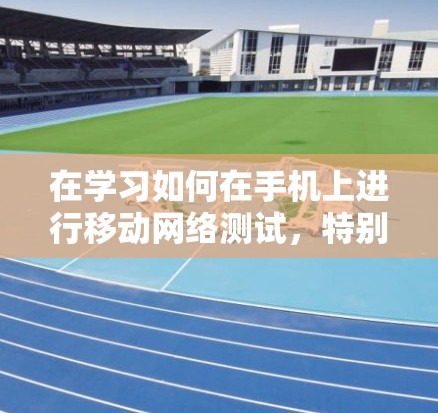 在学习如何在手机上进行移动网络测试，特别是关于VPN节点的测速时，可以按照以下步骤进行