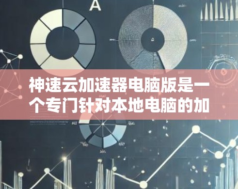 神速云加速器电脑版是一个专门针对本地电脑的加速软件,旨在提升电脑运行速度。以下是其主要特点和使用指南 神速云加速器电脑版是一个专门针对本地电脑的加速软件,旨在提升电脑运行速度。以下是其主要特点和使用指南
